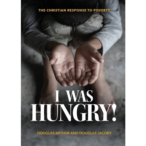 I Was Hungry! A Christian Response to Poverty - by  Douglas Jacoby (Paperback) - image 1 of 1