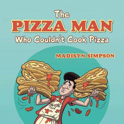 The Pizza Man Who Couldn't Cook Pizza - by  Madisyn Simpson (Paperback)