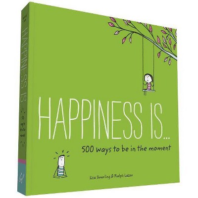 Happiness Is . . . 500 Ways to Be in the Moment - by  Lisa Swerling & Ralph Lazar (Paperback)