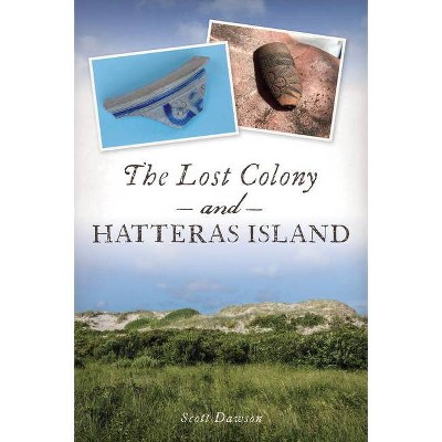 The Lost Colony and Hatteras Island - by  Scott Dawson (Paperback)