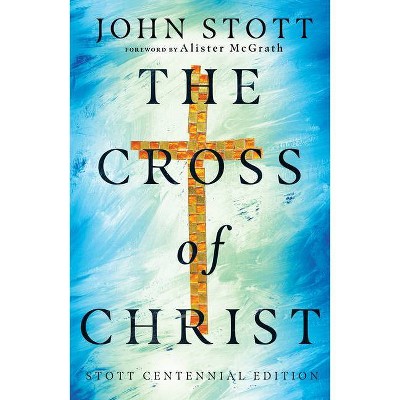 The Cross of Christ - by  John Stott (Hardcover)