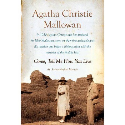 Come, Tell Me How You Live - by  Agatha Christie Mallowan (Paperback)