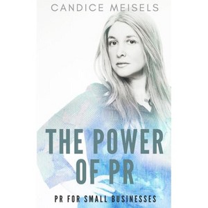 The Power of PR - by  Candice Meisels (Paperback) - 1 of 1