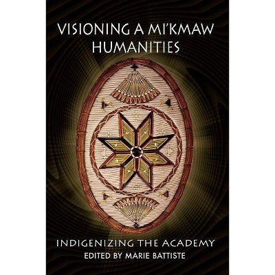 Visioning a Mi'kmaw Humanities - by  Marie Battiste (Paperback)