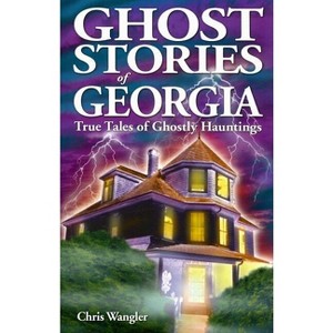 Ghost Stories of Georgia - by  Chris Wangler (Paperback) - 1 of 1