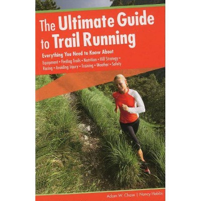  Ultimate Guide to Trail Running - 2nd Edition by  Adam Chase & Nancy Hobbs (Paperback) 