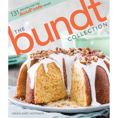 The Bundt Collection - (The Bake Feed) by  Brian Hart Hoffman (Hardcover)