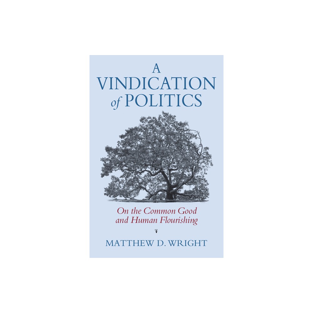 A Vindication of Politics - (American Political Thought) by Matthew D Wright (Hardcover)