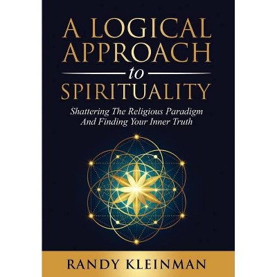 A Logical Approach to Spirituality - by  Randy Kleinman (Hardcover)