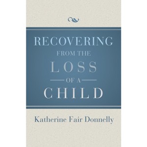 Recovering from the Loss of a Child - by  Katherine Fair Donnelly (Paperback) - 1 of 1