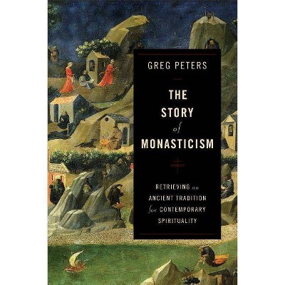 The Story of Monasticism - by  Greg Peters (Paperback)