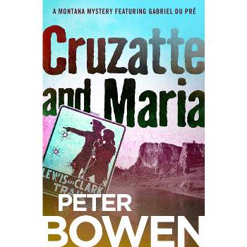 Cruzatte and Maria - (Montana Mysteries Featuring Gabriel Du Pré) by  Peter Bowen (Paperback)