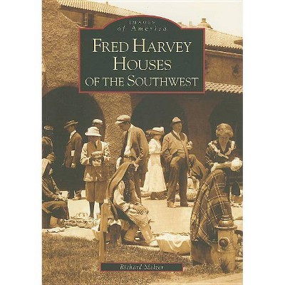 Fred Harvey Houses of the Southwest - (Images of America (Arcadia Publishing)) by  Richard Melzer (Paperback)