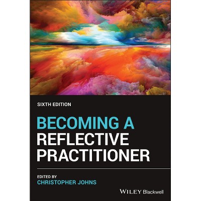 Becoming a Reflective Practitioner - 6th Edition by  Christopher Johns (Paperback)