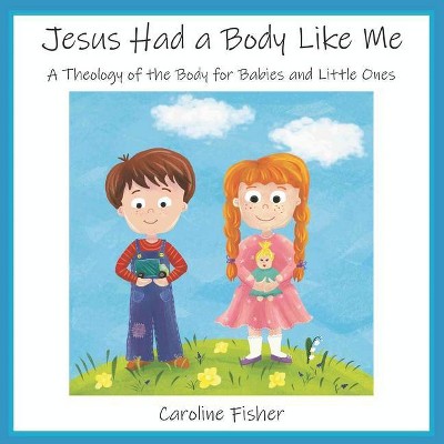 Jesus Had a Body Like Me - by  Caroline Mary Fisher (Paperback)