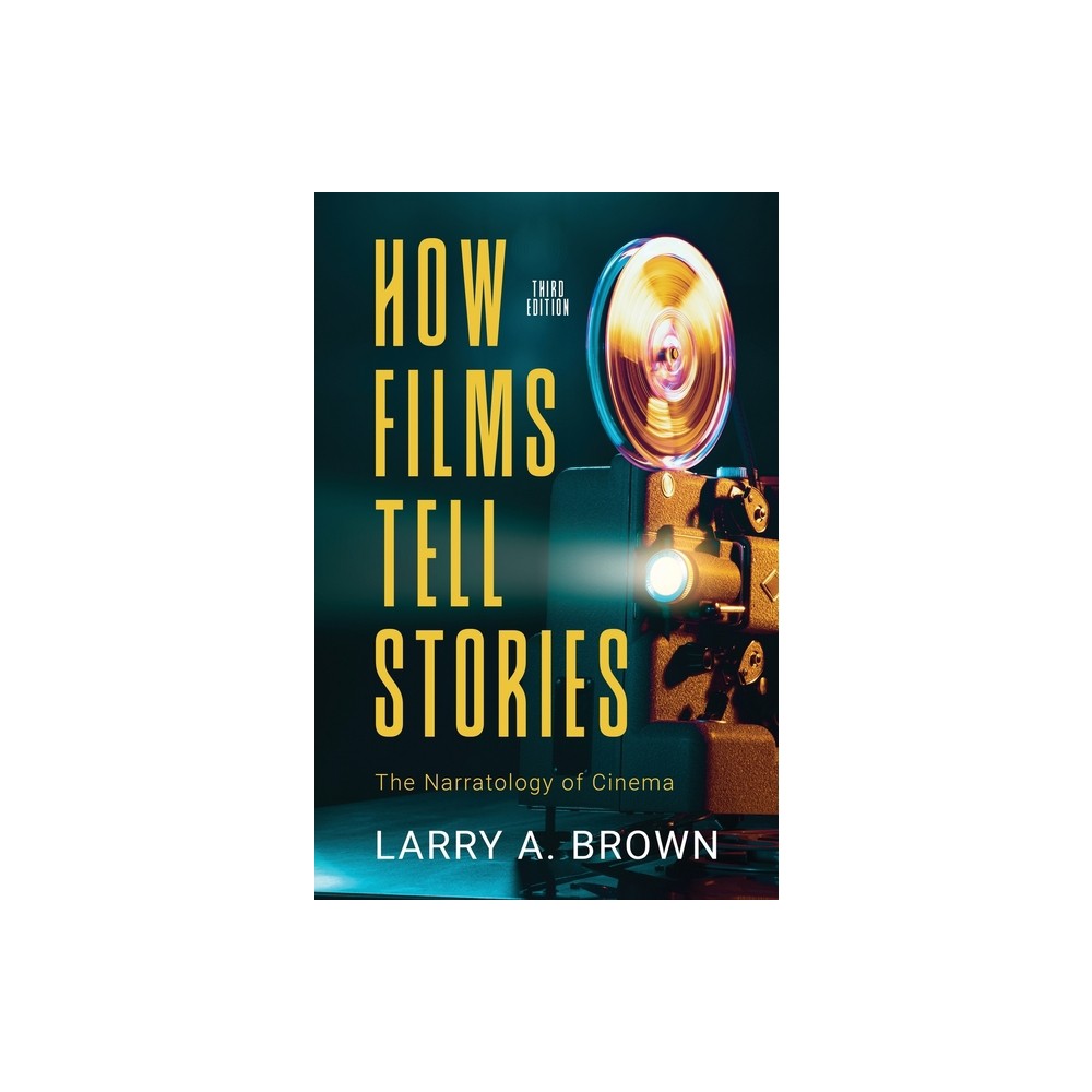 How Films Tell Stories - 3rd Edition by Larry a Brown (Paperback)