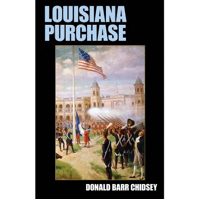 Louisiana Purchase - by  Donald Barr Chidsey (Paperback)