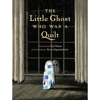 The Little Ghost Who Was a Quilt - by  Riel Nason (Hardcover)