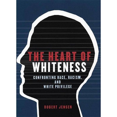 The Heart of Whiteness - by  Robert Jensen (Paperback)