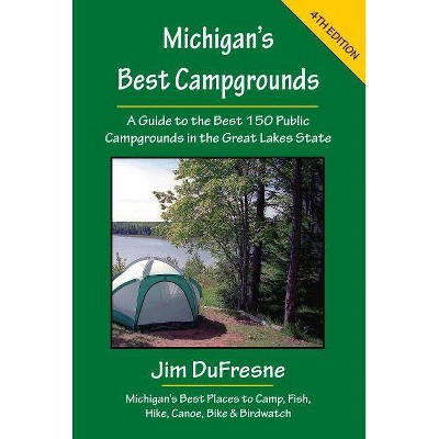 Michigan's Best Campgrounds - (Michigan's Best Campgrounds: A Guide to the Best 150 Public) 4th Edition by  Jim DuFresne (Paperback)