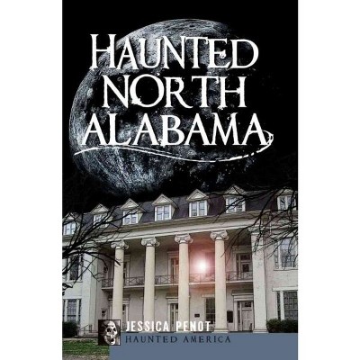  HAUNTED NORTH ALABAMA - by Jessica Penot (Paperback) 