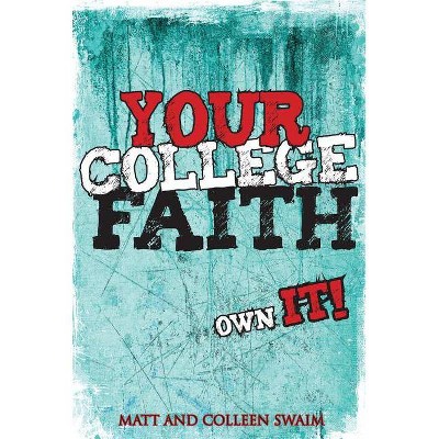 Your College Faith - by  Matt Swaim & Colleen Swaim (Paperback)