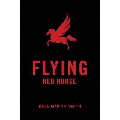 Flying Red Horse - by  Dale Martin Smith (Paperback)
