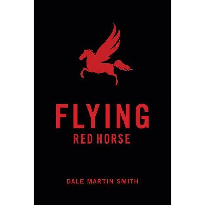 Flying Red Horse - by  Dale Martin Smith (Paperback)