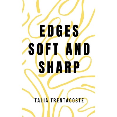 Edges Soft and Sharp - by  Talia Trentacoste (Paperback)