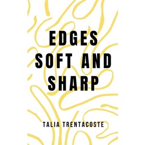 Edges Soft and Sharp - by  Talia Trentacoste (Paperback) - 1 of 1