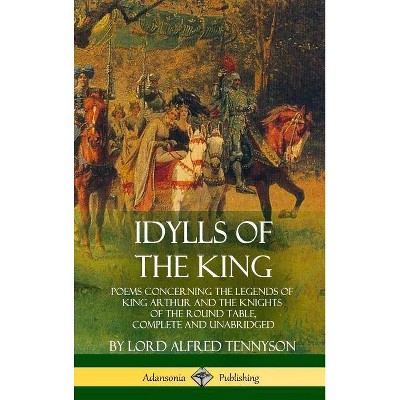 Idylls of the King - by  Lord Alfred Tennyson (Hardcover)