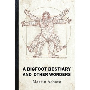 A Bigfoot Bestiary and Other Wonders - by Martin Achatz - 1 of 1