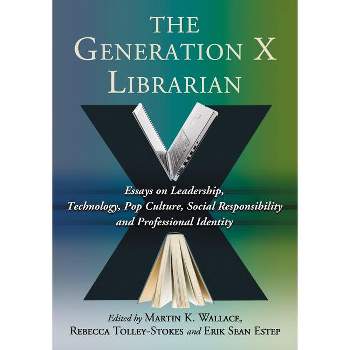 The Generation X Librarian - by  Martin K Wallace & Rebecca Tolley-Stokes & Erik Sean Estep (Paperback)
