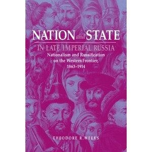 Nation and State in Late Imperial Russia - (Niu Slavic, East European, and Eurasian Studies) by  Theodore R Weeks (Paperback) - 1 of 1