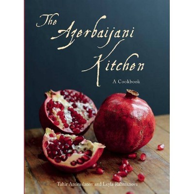 The Azerbaijani Kitchen - by  Tahir Amiraslanov & Leyla Rahmanova (Hardcover)