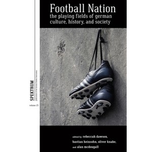 Football Nation - (Spektrum: Publications of the German Studies Association) by  Rebeccah Dawson & Bastian Heinsohn & Oliver Knabe & Alan McDougall - 1 of 1
