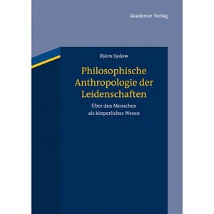 Philosophische Anthropologie der Leidenschaften - by  Björn Sydow (Hardcover) - 1 of 1