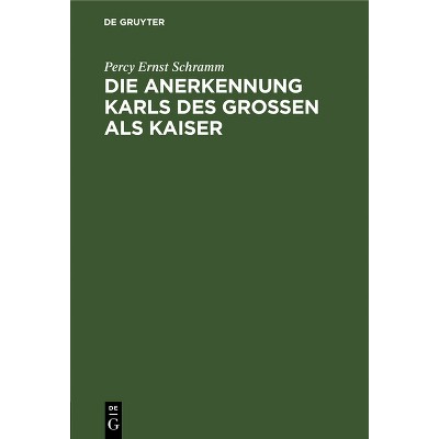 Die Anerkennung Karls Des Großen ALS Kaiser - by  Percy Ernst Schramm (Hardcover)