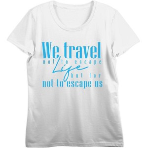 "We Travel Not to Escape Life, But For Life Not to Escape Us" Women's Crew Neck Short Sleeve Top - 1 of 3