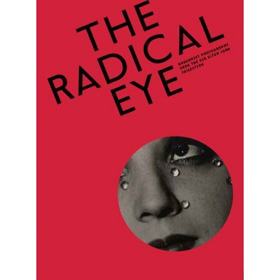 The Radical Eye: Modernist Photography from the Sir Elton John Collection - by  Shoair Mavlian & Simon Baker & Newell Harbin (Paperback)