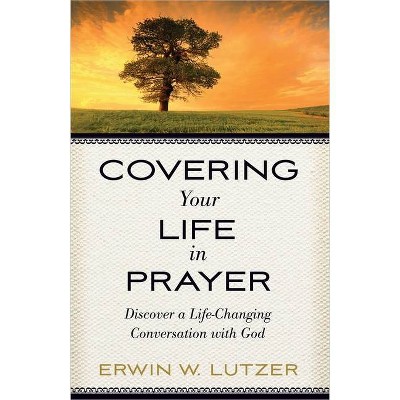 Covering Your Life in Prayer - by  Erwin W Lutzer (Paperback)