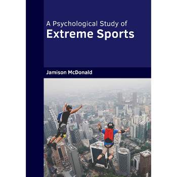 A Psychological Study of Extreme Sports - by  Jamison McDonald (Hardcover)