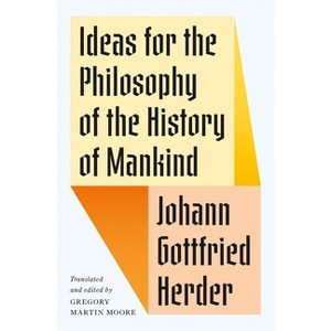 Ideas for the Philosophy of the History of Mankind - by  Johann Gottfried Herder (Hardcover) - 1 of 1