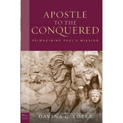 Apostle to the Conquered, Paperback Edition - (Paul in Critical Contexts) by  Davina C Lopez