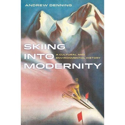 Skiing Into Modernity, 3 - (Sport in World History) by  Andrew Denning (Paperback)