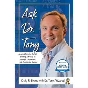 Ask Dr. Tony: Answers from the World's Leading Authority on Asperger's Syndrome/High-Functioning Autism - by  Craig R Evans & Tony Attwood - 1 of 1
