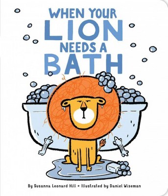 When Your Lion Needs a Bath - (When Your...) by  Susanna Leonard Hill (Board Book)