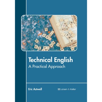 Technical English: A Practical Approach - by  Eric Astwell (Hardcover)