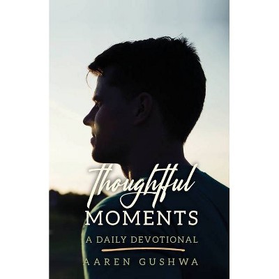 Thoughtful Moments - by  Aaren Gushwa (Paperback)