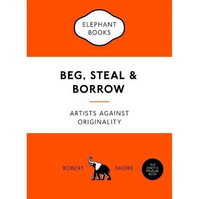 Beg, Steal & Borrow - (Elephant Book) by  Robert Shore (Paperback)